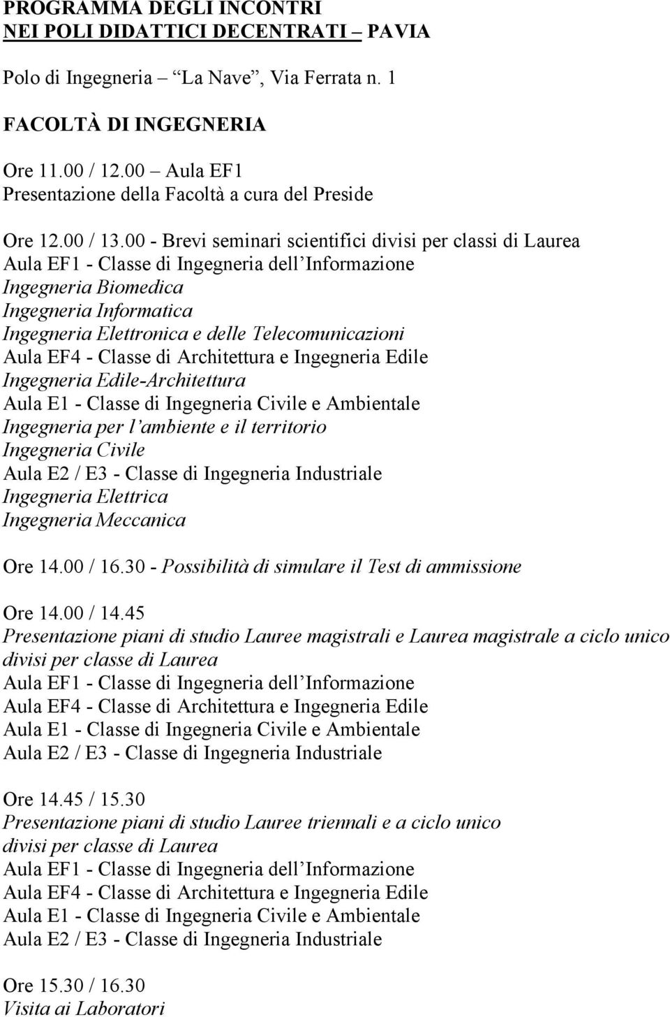 00 - Brevi seminari scientifici divisi per classi di Laurea Aula EF1 - Classe di Ingegneria dell Informazione Ingegneria Biomedica Ingegneria Informatica Ingegneria Elettronica e delle