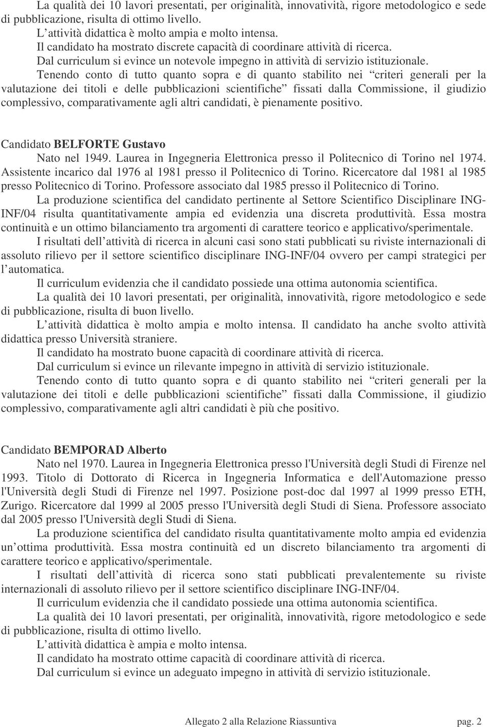 Ricercatore dal 1981 al 1985 presso Politecnico di Torino. Professore associato dal 1985 presso il Politecnico di Torino. INF/04 risulta quantitativamente ampia ed evidenzia una discreta produttività.