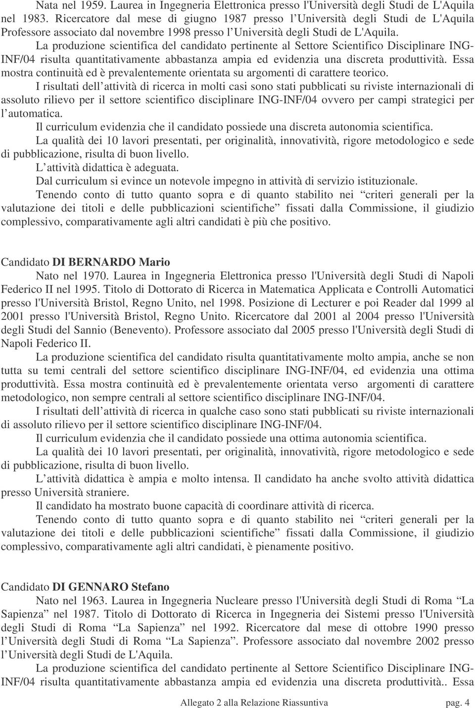 INF/04 risulta quantitativamente abbastanza ampia ed evidenzia una discreta produttività. Essa mostra continuità ed è prevalentemente orientata su argomenti di carattere teorico.