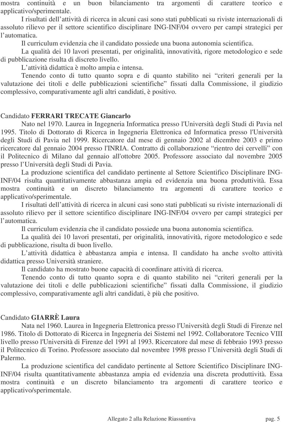 complessivo, comparativamente agli altri candidati, è positivo. Candidato FERRARI TRECATE Giancarlo Nato nel 1970. Laurea in Ingegneria Informatica presso l'università degli Studi di Pavia nel 1995.