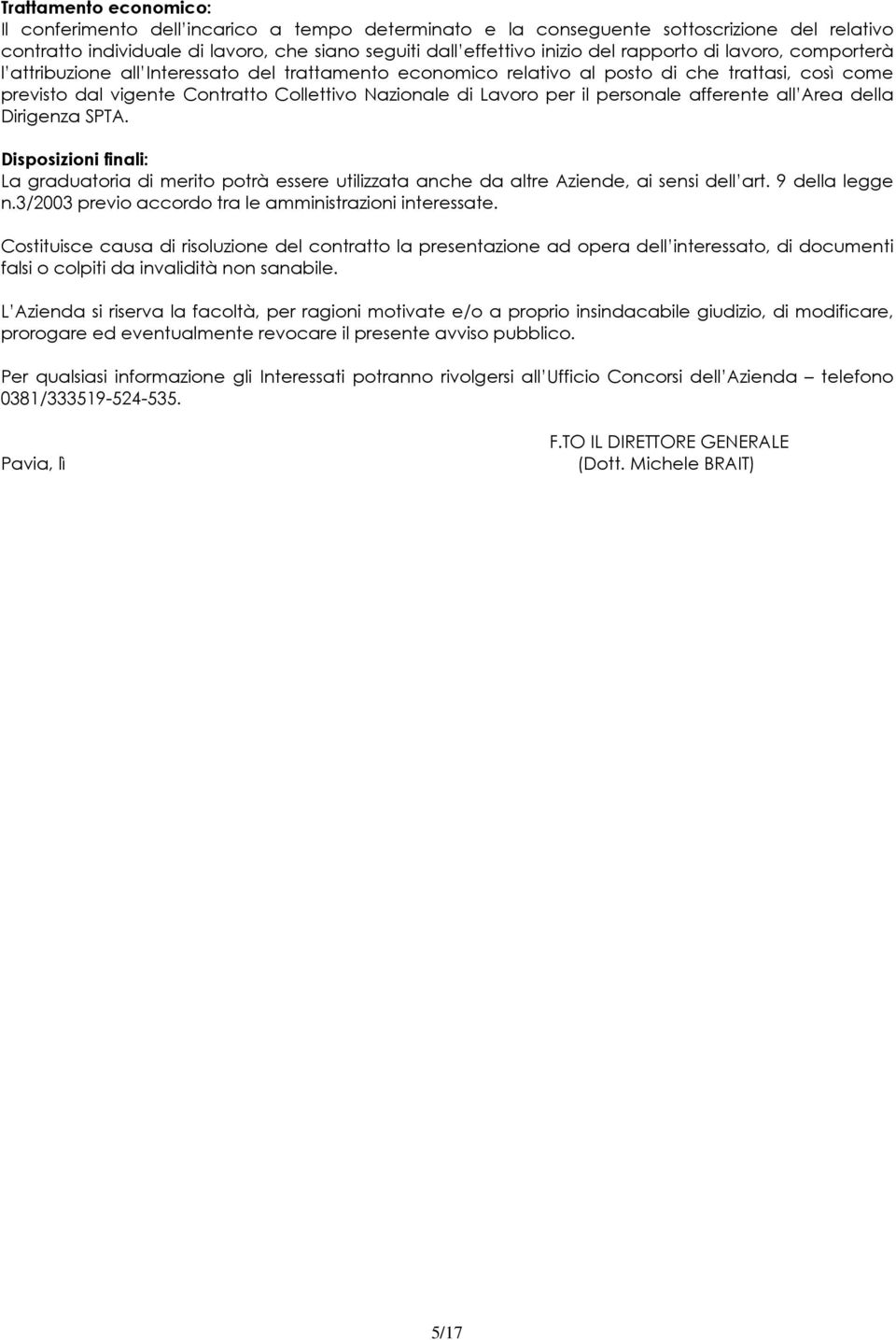 il personale afferente all Area della Dirigenza SPTA. Disposizioni finali: La graduatoria di merito potrà essere utilizzata anche da altre Aziende, ai sensi dell art. 9 della legge n.