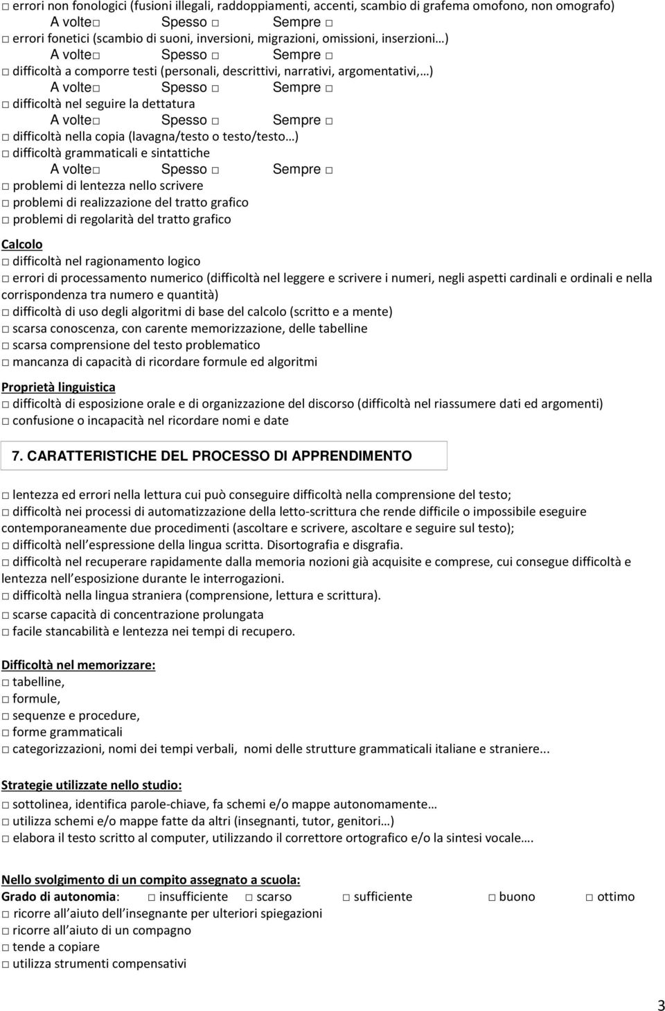 sintattiche problemi di lentezza nello scrivere problemi di realizzazione del tratto grafico problemi di regolarità del tratto grafico Calcolo difficoltà nel ragionamento logico errori di