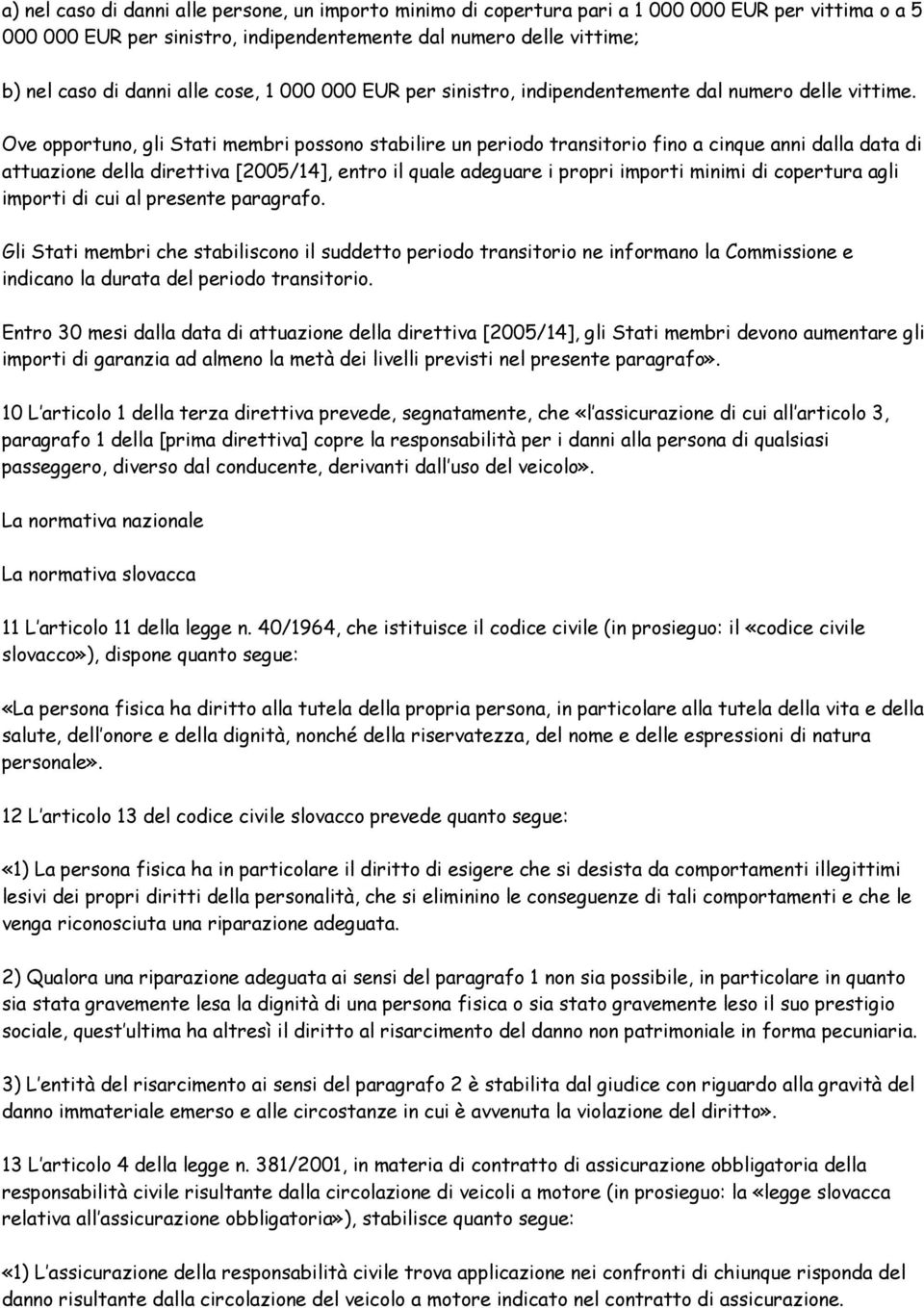 Ove opportuno, gli Stati membri possono stabilire un periodo transitorio fino a cinque anni dalla data di attuazione della direttiva [2005/14], entro il quale adeguare i propri importi minimi di