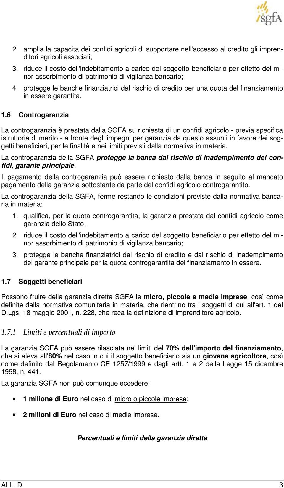 protegge le banche finanziatrici dal rischio di credito per una quota del finanziamento in essere garantita. 1.