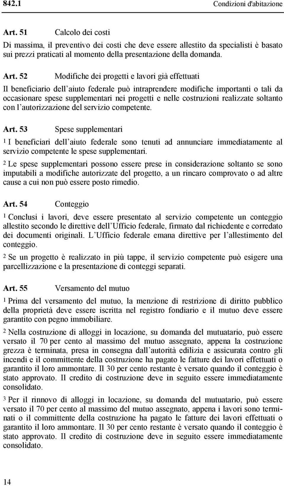 52 Modifiche dei progetti e lavori già effettuati Il beneficiario dell aiuto federale può intraprendere modifiche importanti o tali da occasionare spese supplementari nei progetti e nelle costruzioni