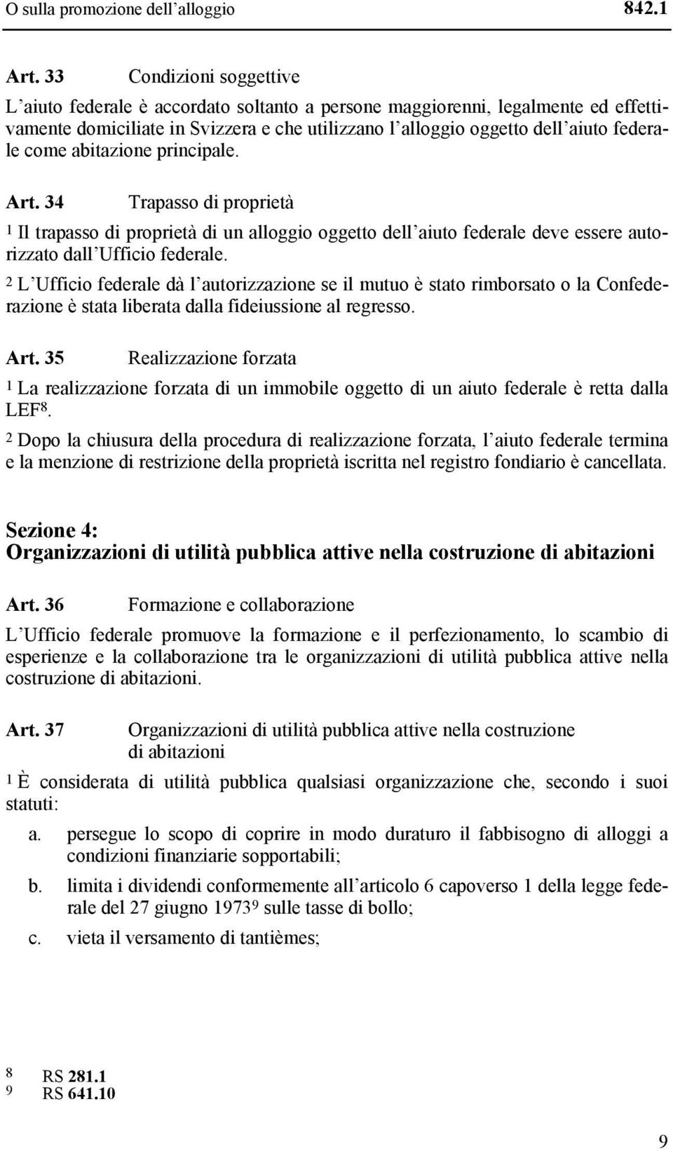 abitazione principale. Art. 34 Trapasso di proprietà 1 Il trapasso di proprietà di un alloggio oggetto dell aiuto federale deve essere autorizzato dall Ufficio federale.