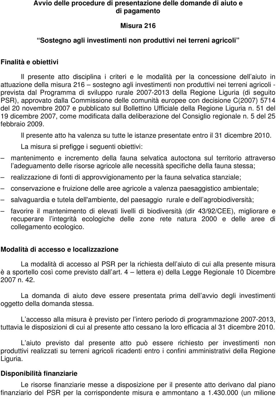 2007-2013 della Regione Liguria (di seguito PSR), approvato dalla Commissione delle comunità europee con decisione C(2007) 5714 del 20 novembre 2007 e pubblicato sul Bollettino Ufficiale della