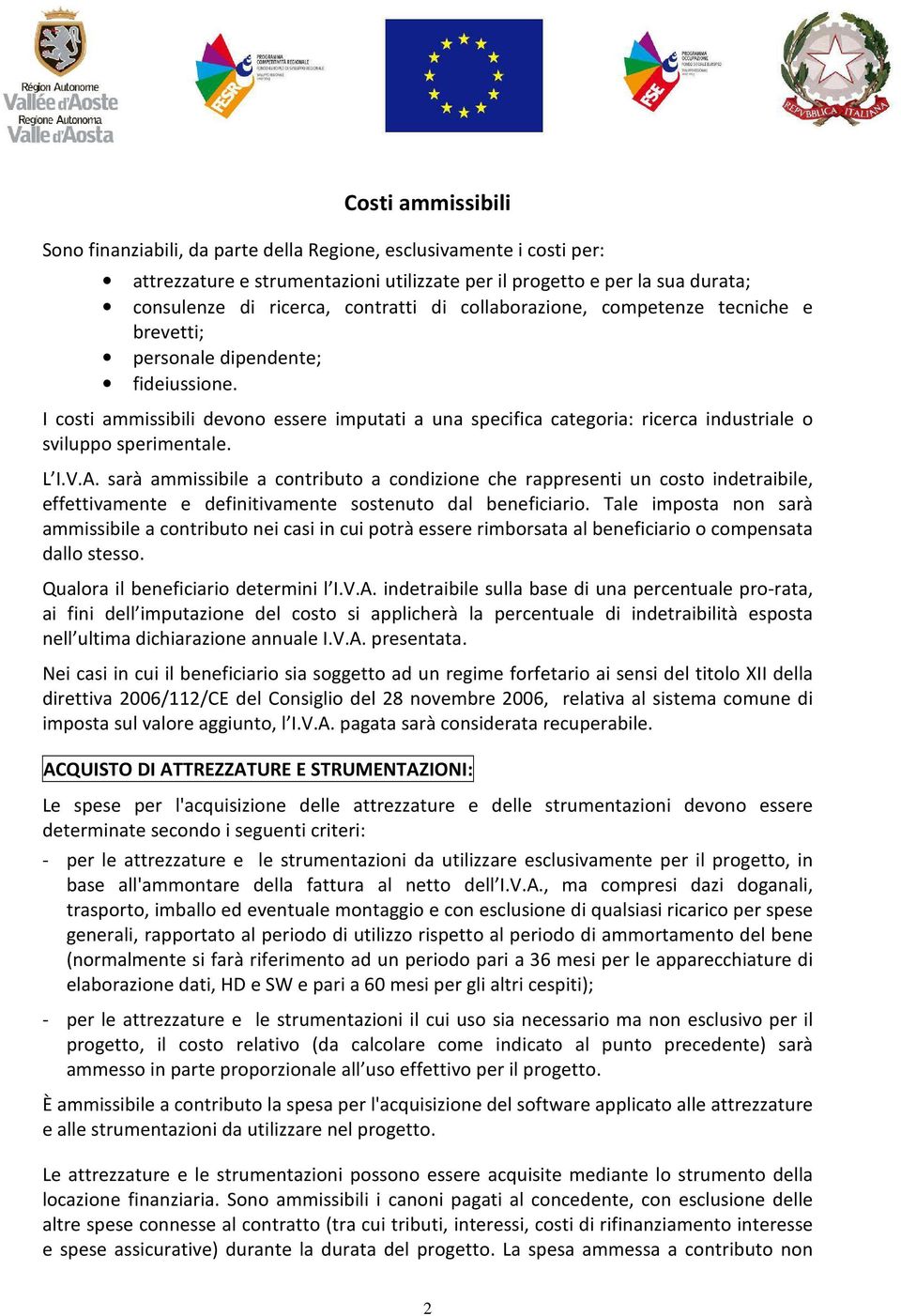 I costi ammissibili devono essere imputati a una specifica categoria: ricerca industriale o sviluppo sperimentale. L I.V.A.