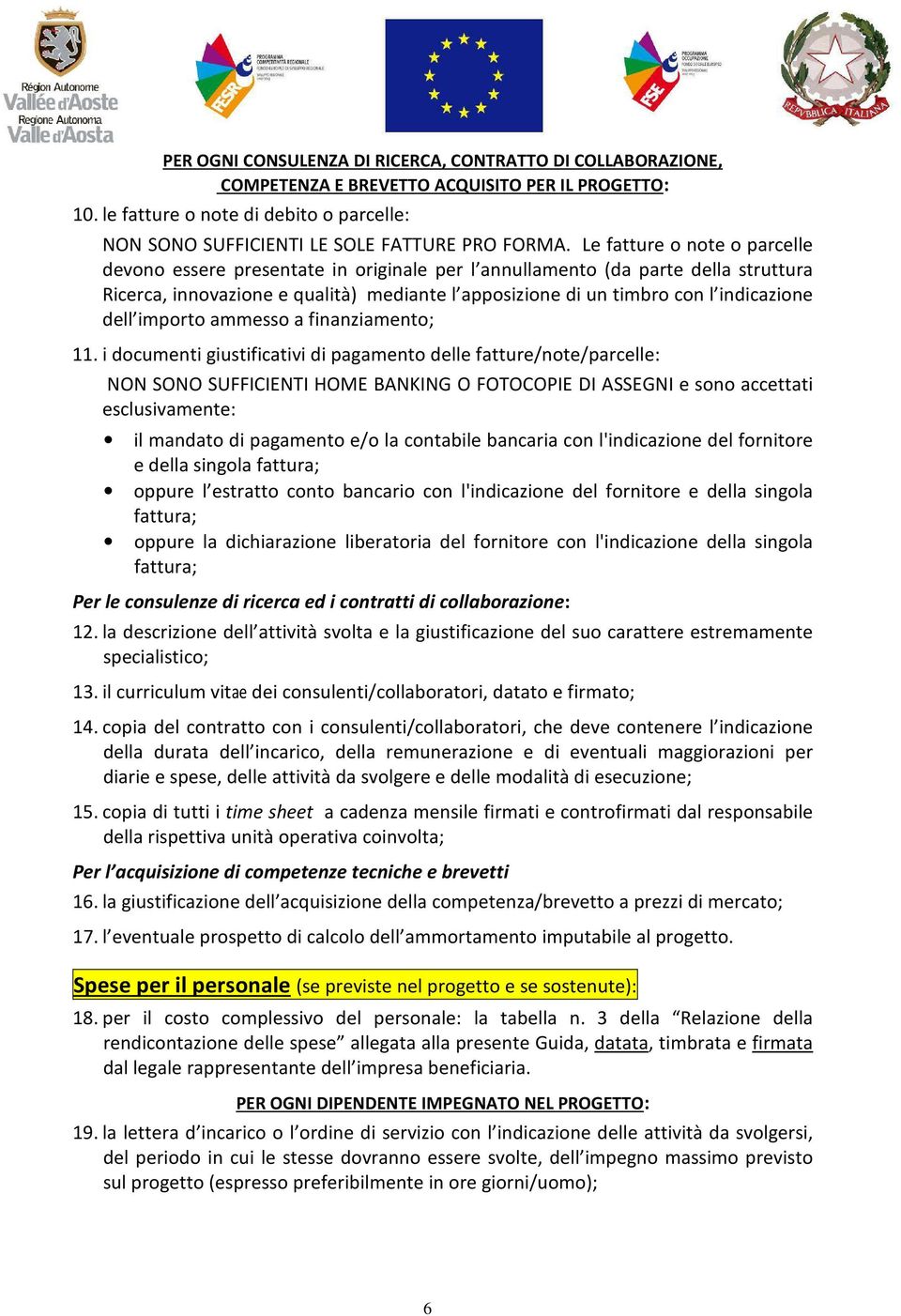 Le fatture o note o parcelle devono essere presentate in originale per l annullamento (da parte della struttura Ricerca, innovazione e qualità) mediante l apposizione di un timbro con l indicazione