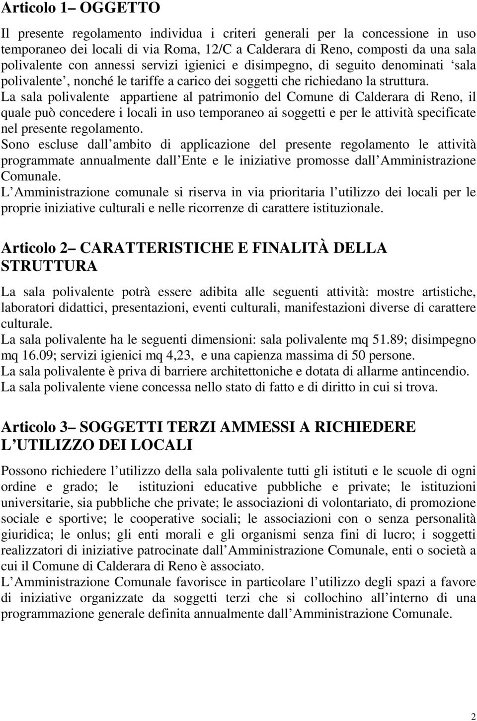 La sala polivalente appartiene al patrimonio del Comune di Calderara di Reno, il quale può concedere i locali in uso temporaneo ai soggetti e per le attività specificate nel presente regolamento.