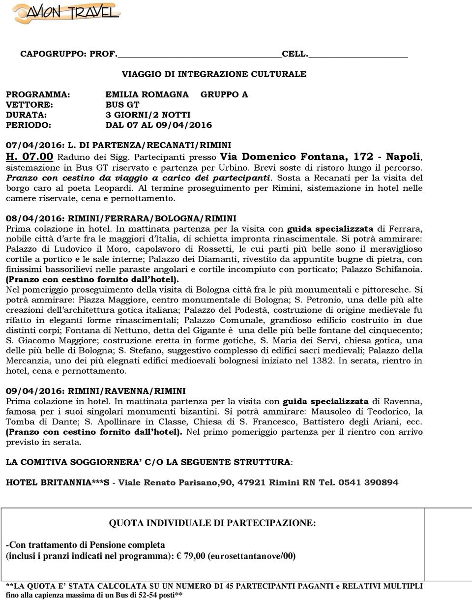 Brevi soste di ristoro lungo il percorso. Pranzo con cestino da viaggio a carico dei partecipanti. Sosta a Recanati per la visita del borgo caro al poeta Leopardi.