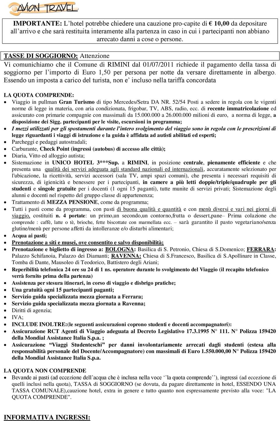 TASSE DI SOGGIORNO: Attenzione Vi comunichiamo che il Comune di RIMINI dal 01/07/2011 richiede il pagamento della tassa di soggiorno per l importo di Euro 1,50 per persona per notte da versare