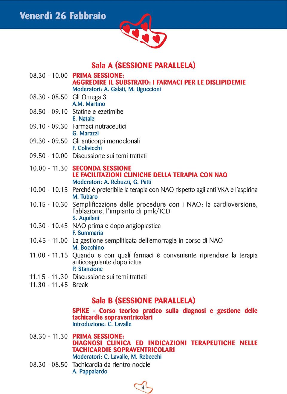 30 SECONDA SESSIONE LE FACILITAZIONI CLINICHE DELLA TERAPIA CON NAO Moderatori: A. Rebuzzi, G. Patti 10.00-10.15 Perché è preferibile la terapia con NAO rispetto agli anti VKA e l aspirina M.