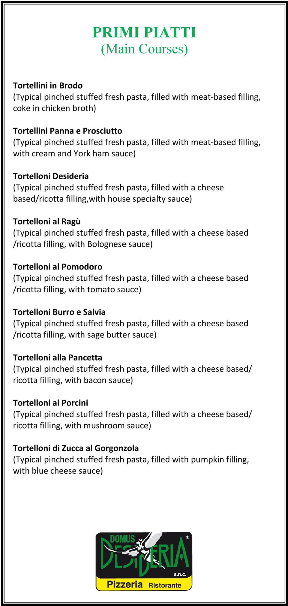 sauce) Tortelloni al Ragù (Typical pinched stuffed fresh pasta, filled with a cheese based /ricotta filling, with Bolognese sauce) Tortelloni al Pomodoro (Typical pinched stuffed fresh pasta, filled