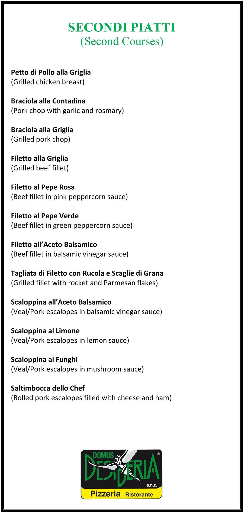 in balsamic vinegar sauce) Tagliata di Filetto con Rucola e Scaglie di Grana (Grilled fillet with rocket and Parmesan flakes) Scaloppina all Aceto Balsamico (Veal/Pork escalopes in balsamic vinegar