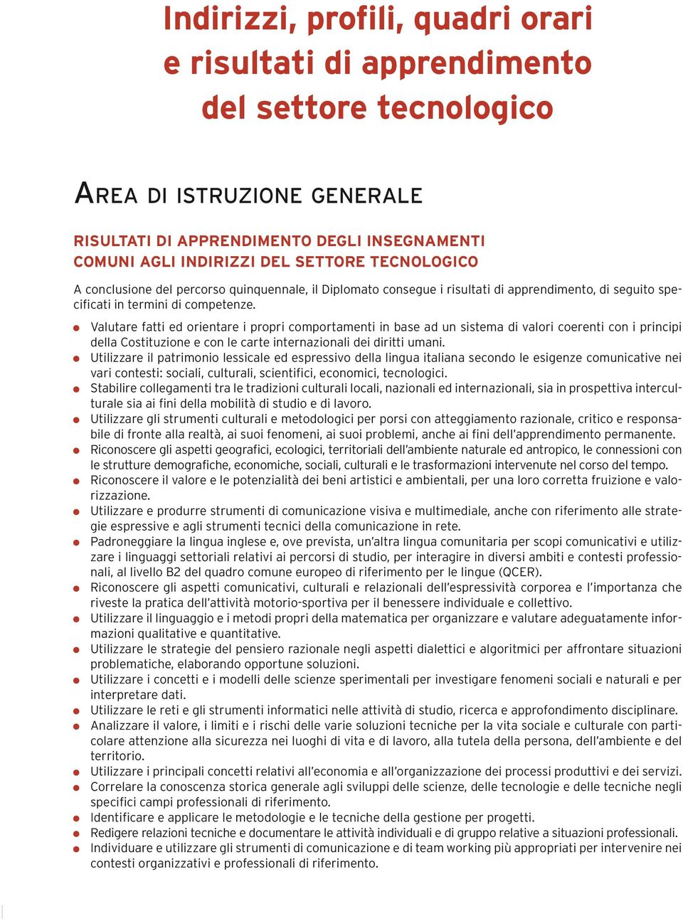 Valutare fatti ed orientare i propri comportamenti in base ad un sistema di valori coerenti con i principi della Costituzione e con le carte internazionali dei diritti umani.