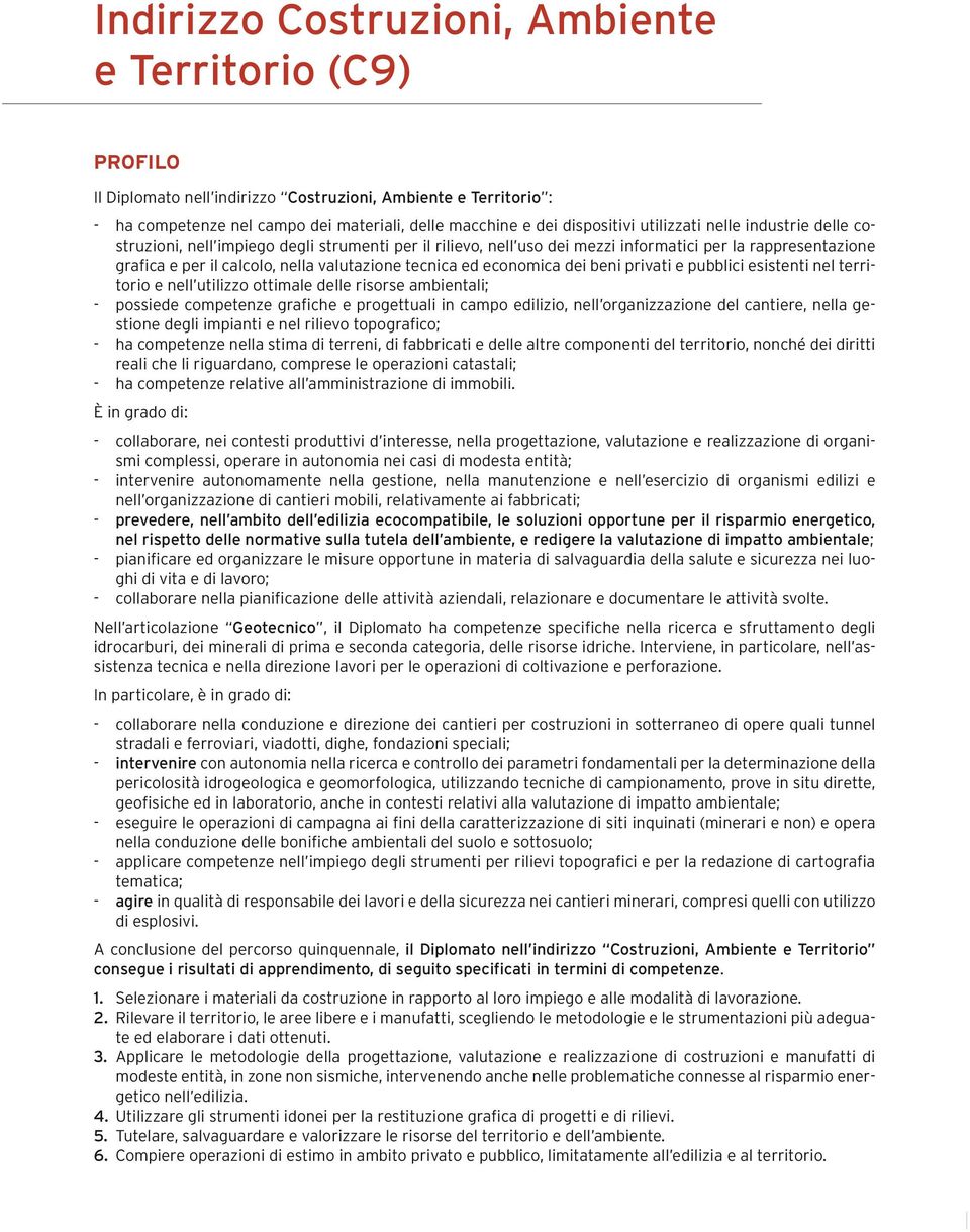 ed economica dei beni privati e pubblici esistenti nel territorio e nell utilizzo ottimale delle risorse ambientali; - possiede competenze grafiche e progettuali in campo edilizio, nell