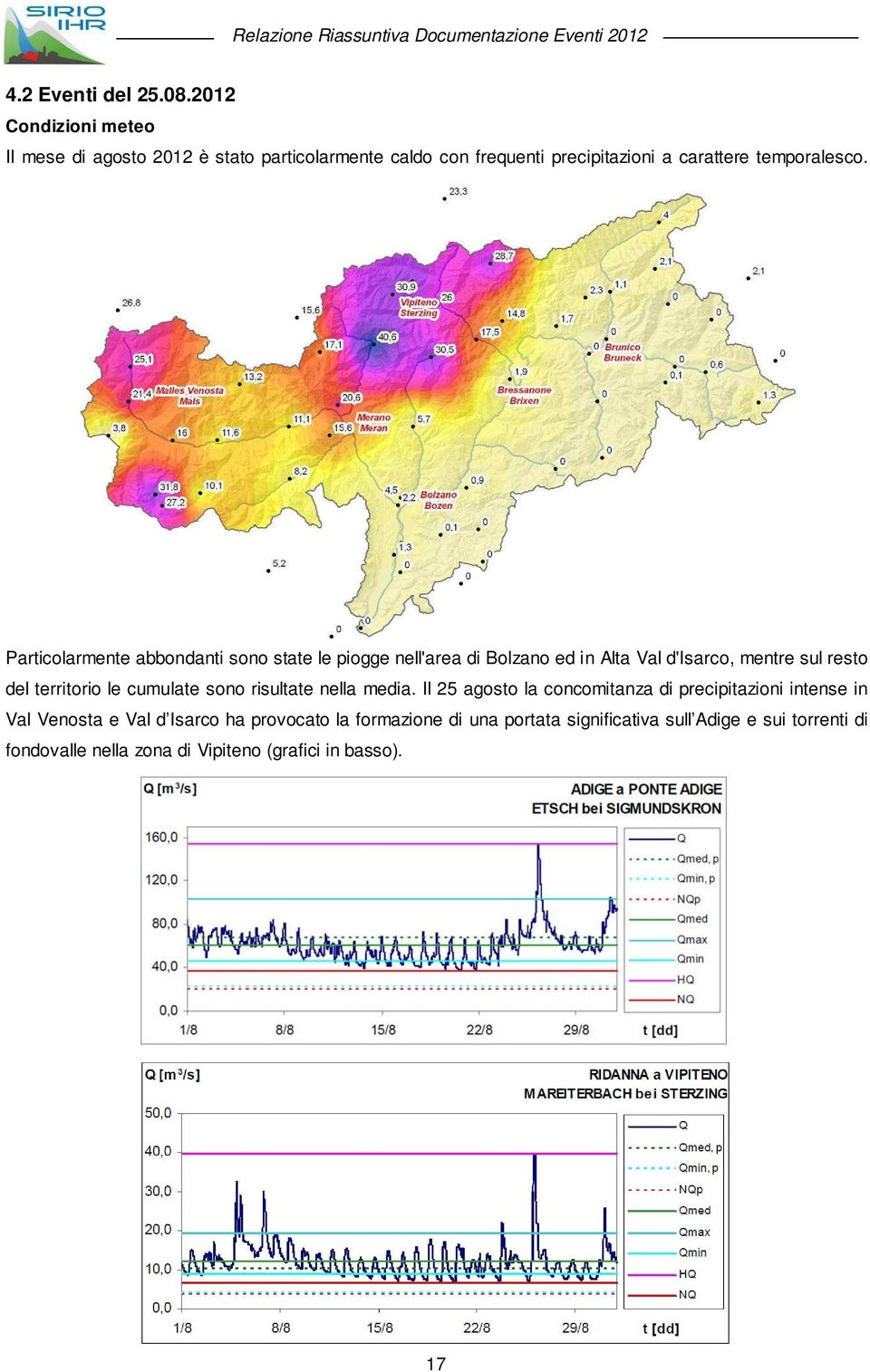 Particolarmente abbondanti sono state le piogge nell'area di Bolzano ed in Alta Val d'isarco, mentre sul resto del territorio le