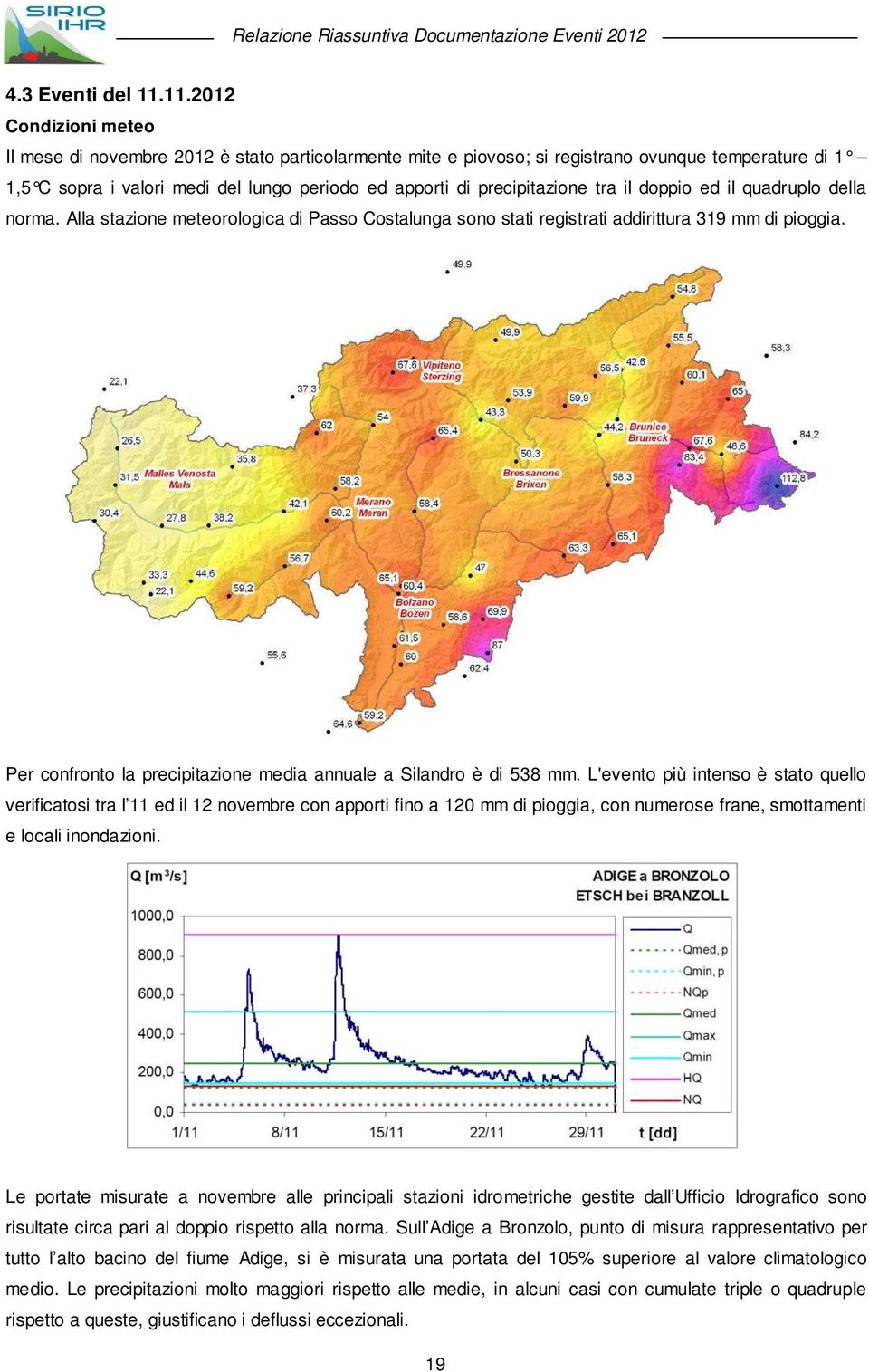 precipitazione tra il doppio ed il quadruplo della norma. Alla stazione meteorologica di Passo Costalunga sono stati registrati addirittura 319 mm di pioggia.