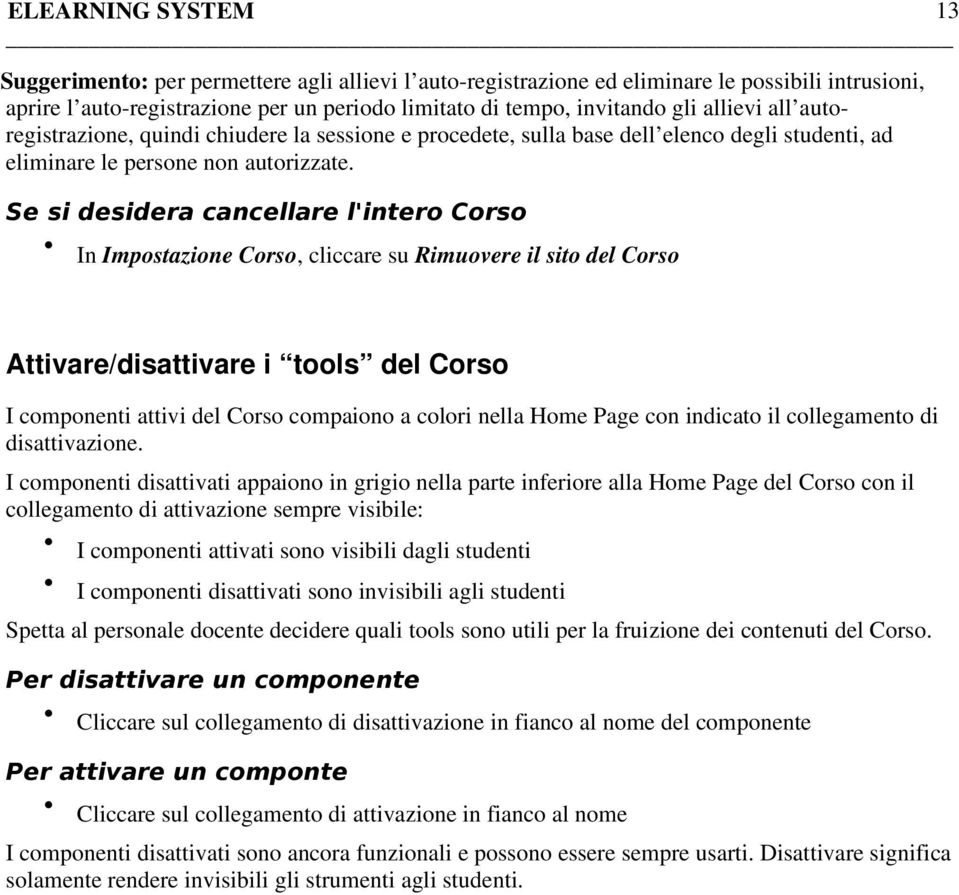 Se si desidera cancellare l'intero Corso In Impostazione Corso, cliccare su Rimuovere il sito del Corso Attivare/disattivare i tools del Corso I componenti attivi del Corso compaiono a colori nella