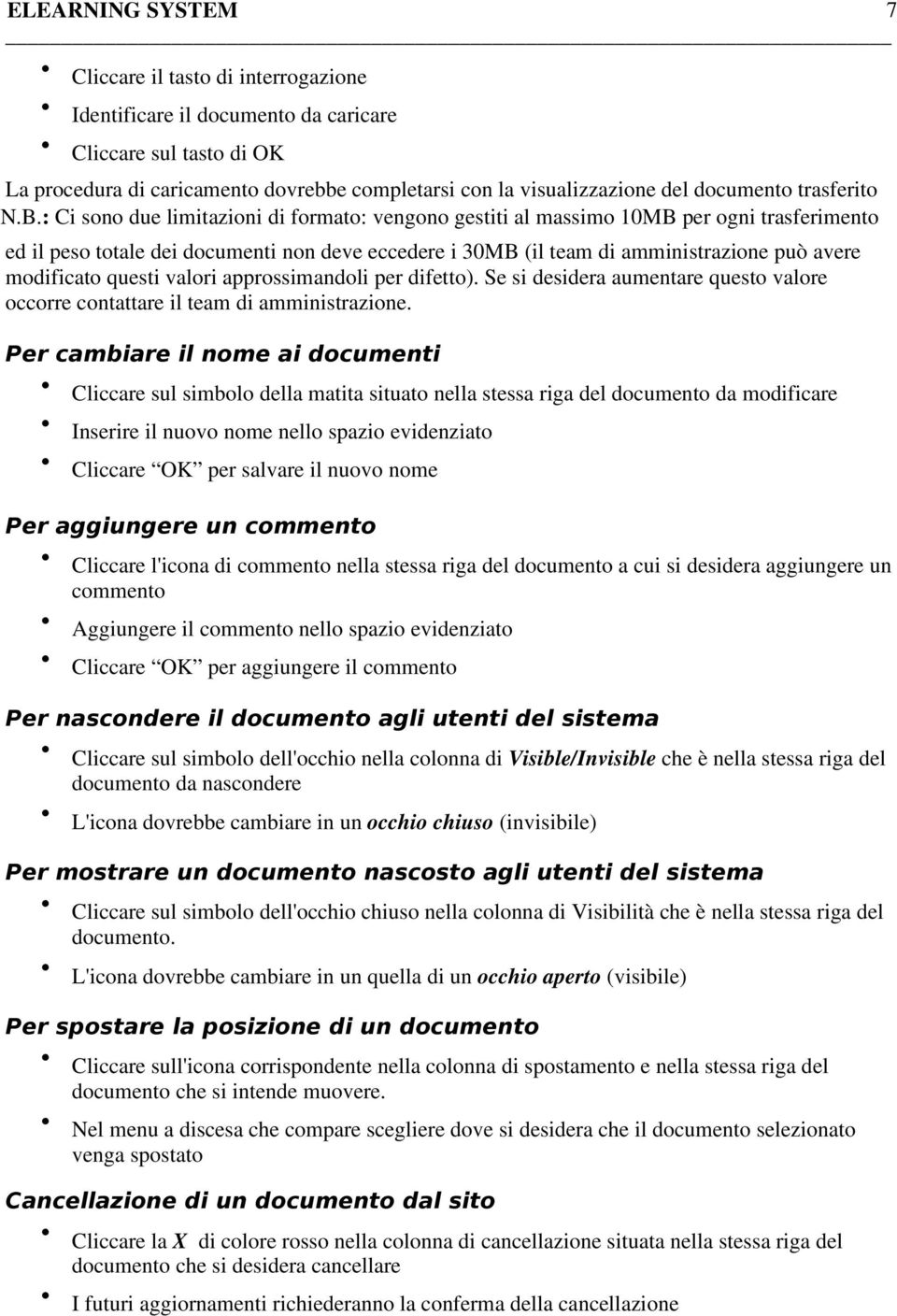 : Ci sono due limitazioni di formato: vengono gestiti al massimo 10MB per ogni trasferimento ed il peso totale dei documenti non deve eccedere i 30MB (il team di amministrazione può avere modificato