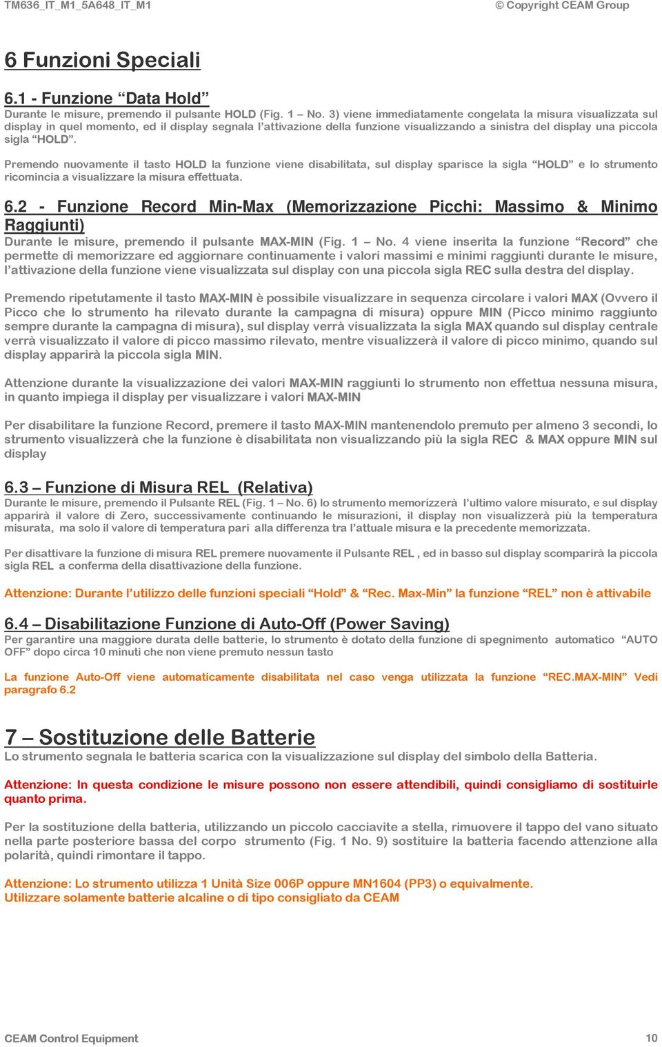 Premendo nuovamente il tasto HOLD la funzione viene disabilitata, sul display sparisce la sigla HOLD e lo strumento ricomincia a visualizzare la misura effettuata. 6.