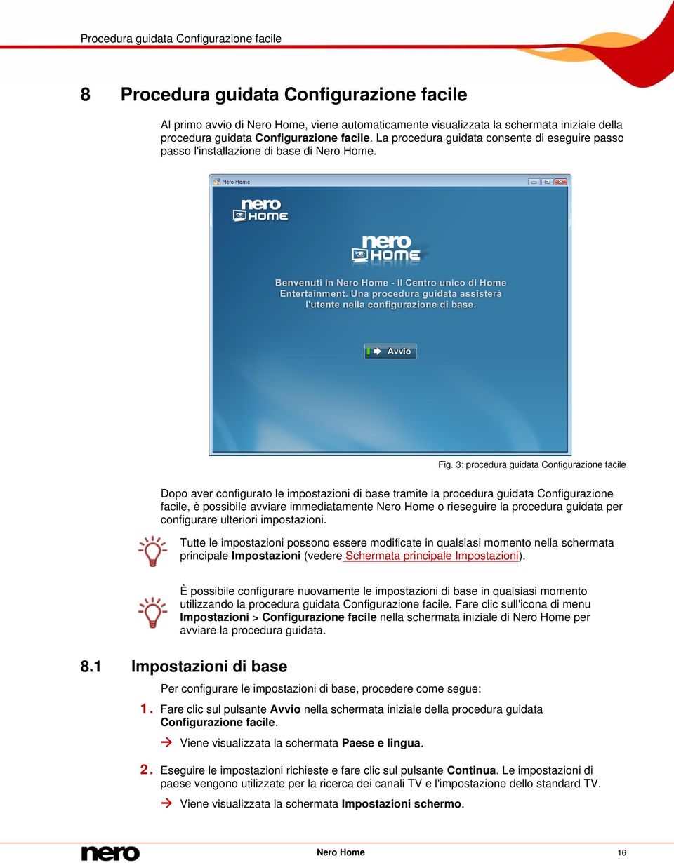 3: procedura guidata Configurazione facile Dopo aver configurato le impostazioni di base tramite la procedura guidata Configurazione facile, è possibile avviare immediatamente Nero Home o rieseguire