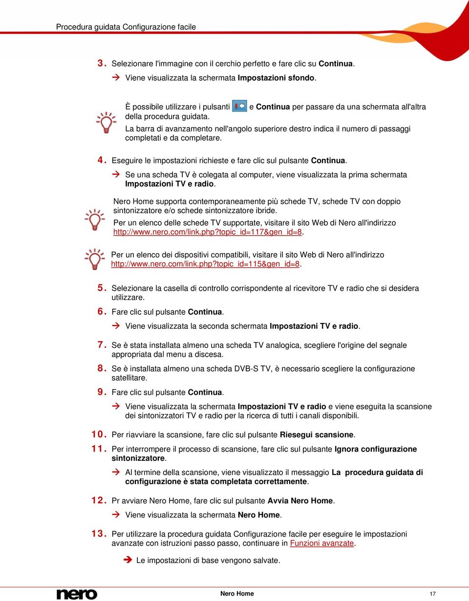 La barra di avanzamento nell'angolo superiore destro indica il numero di passaggi completati e da completare. 4. Eseguire le impostazioni richieste e fare clic sul pulsante Continua.