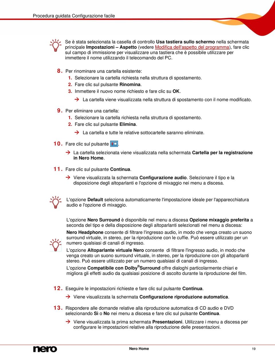 Per rinominare una cartella esistente: 1. Selezionare la cartella richiesta nella struttura di spostamento. 2. Fare clic sul pulsante Rinomina. 3. Immettere il nuovo nome richiesto e fare clic su OK.