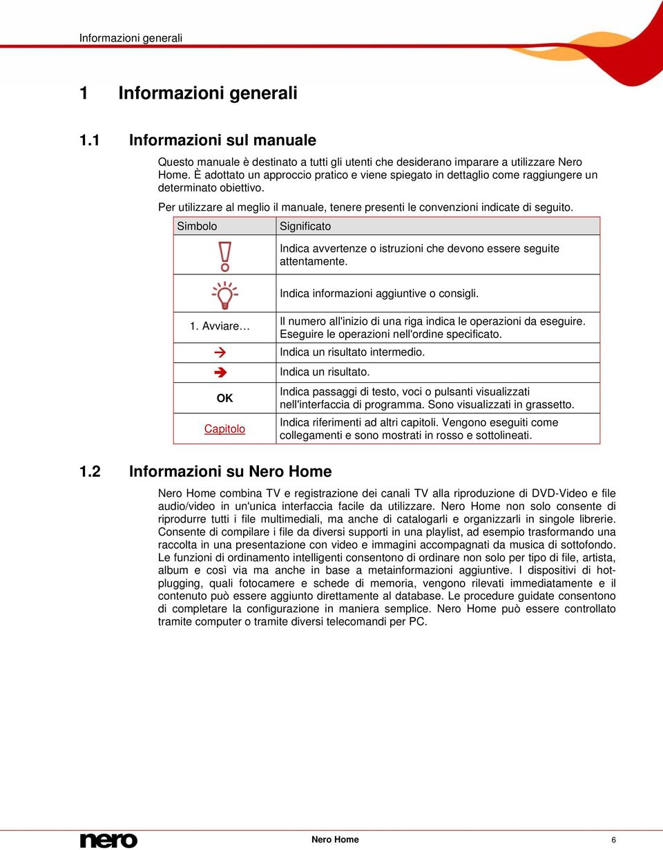 Simbolo Significato Indica avvertenze o istruzioni che devono essere seguite attentamente. Indica informazioni aggiuntive o consigli. 1.