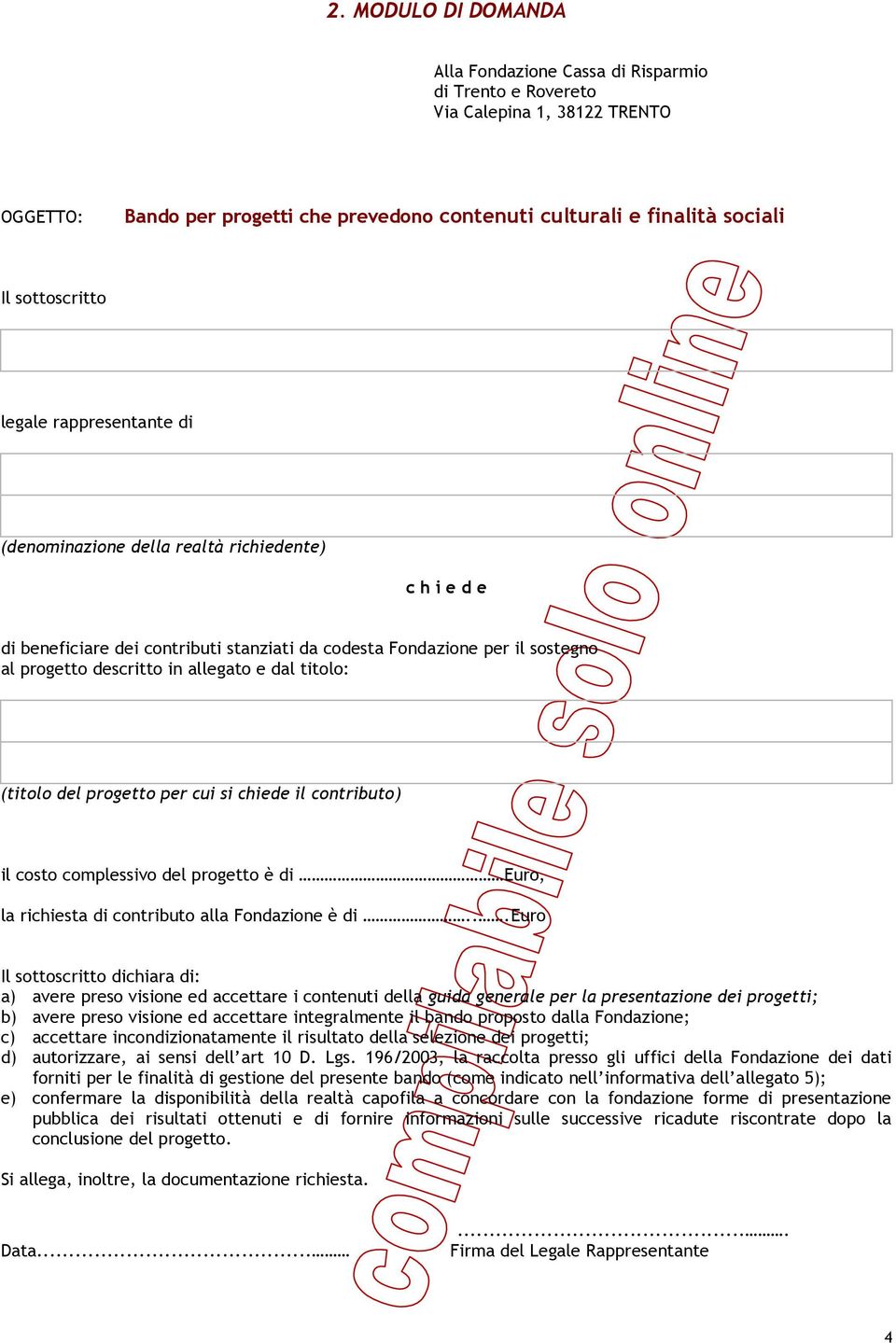 allegato e dal titolo: (titolo del progetto per cui si chiede il contributo) il costo complessivo del progetto è di Euro, la richiesta di contributo alla Fondazione è di.