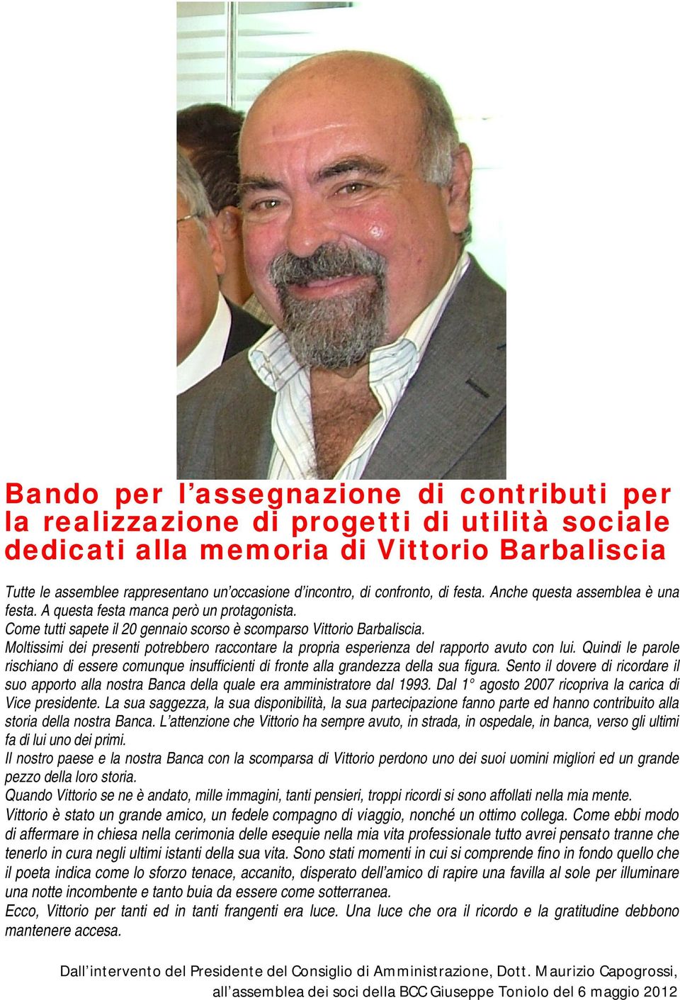 Moltissimi dei presenti potrebbero raccontare la propria esperienza del rapporto avuto con lui. Quindi le parole rischiano di essere comunque insufficienti di fronte alla grandezza della sua figura.