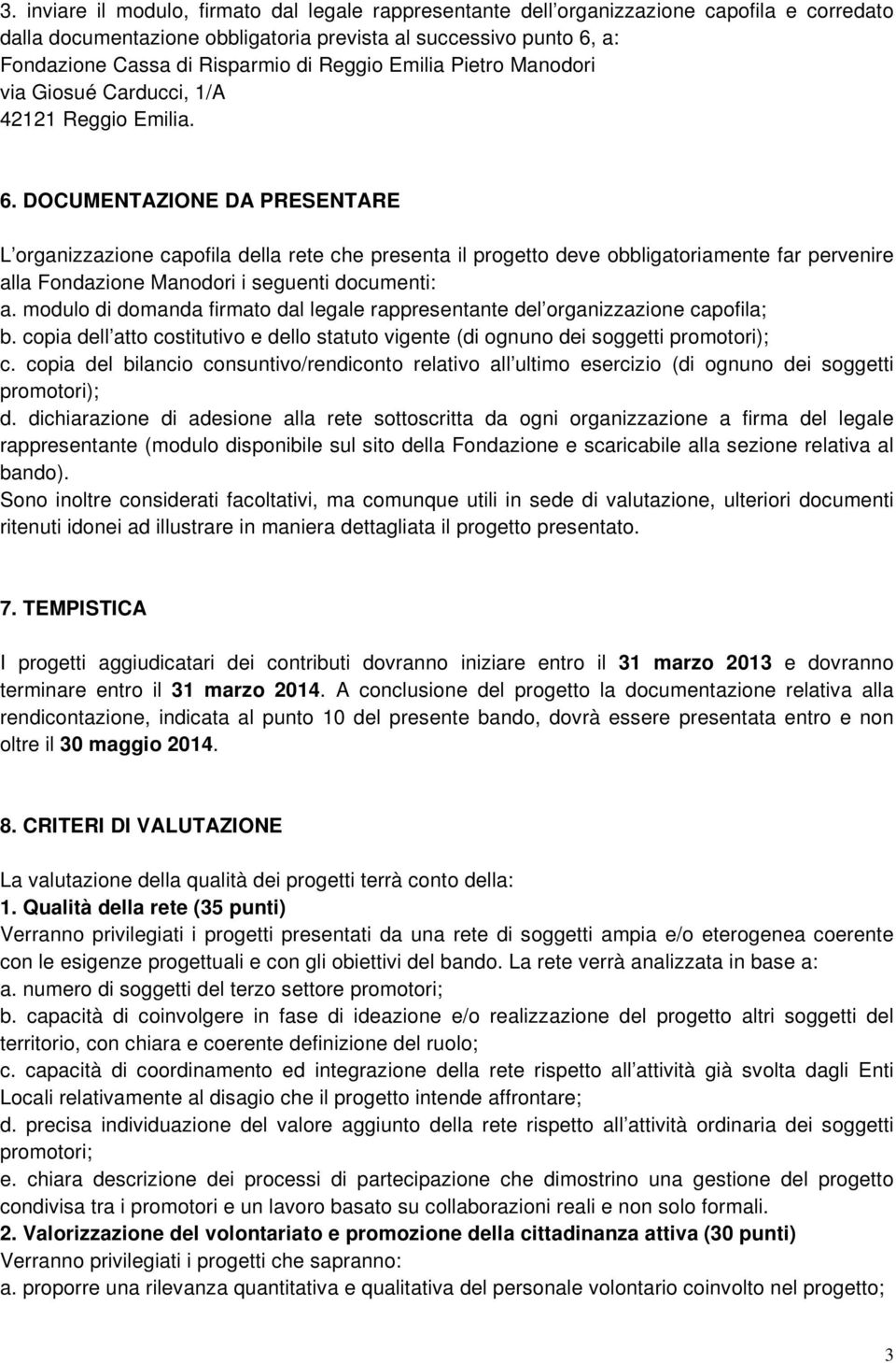 DOCUMENTAZIONE DA PRESENTARE L organizzazione capofila della rete che presenta il progetto deve obbligatoriamente far pervenire alla Fondazione Manodori i seguenti documenti: a.