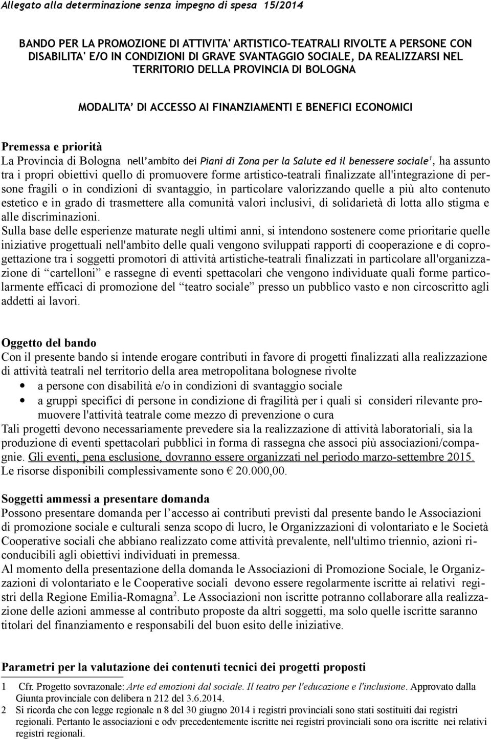 ed il benessere sociale 1, ha assunto tra i propri obiettivi quello di promuovere forme artistico-teatrali finalizzate all'integrazione di persone fragili o in condizioni di svantaggio, in