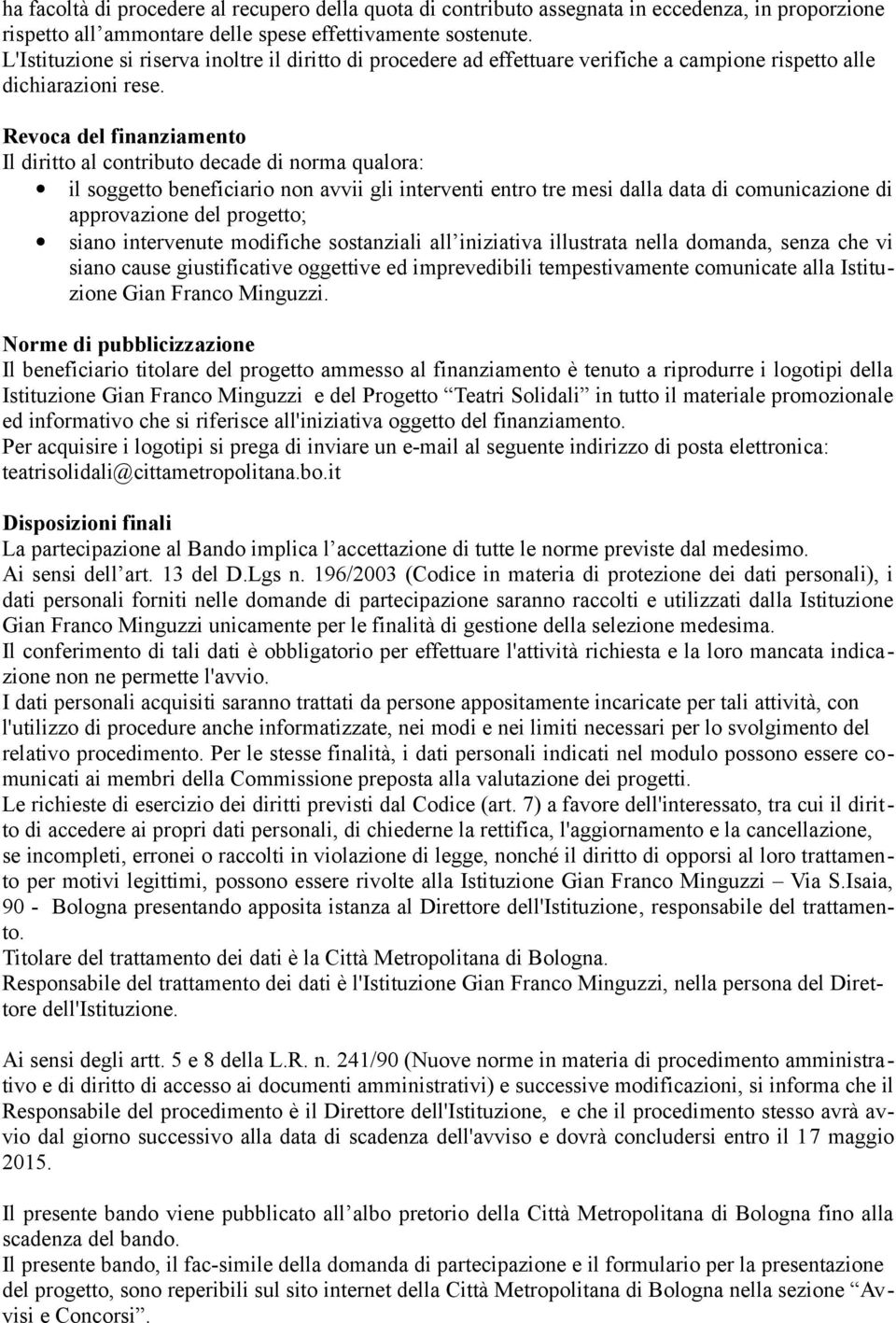 Revoca del finanziamento Il diritto al contributo decade di norma qualora: il soggetto beneficiario non avvii gli interventi entro tre mesi dalla data di comunicazione di approvazione del progetto;