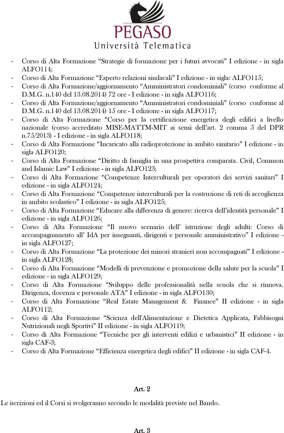 2014) 72 ore - I edizione - in sigla ALFO116; Corso di 2014) 15 ore - I edizione - in sigla ALFO117; Corso di Alta Formazione Corso per la certificazione energetica degli edifici a livello nazionale