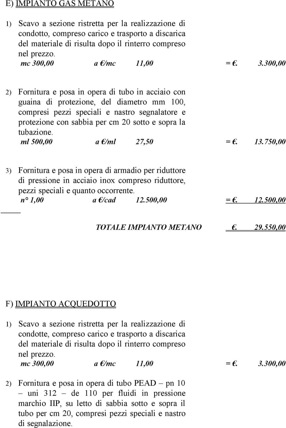 300,00 2) Fornitura e posa in opera di tubo in acciaio con guaina di protezione, del diametro mm 100, compresi pezzi speciali e nastro segnalatore e protezione con sabbia per cm 20 sotto e sopra la