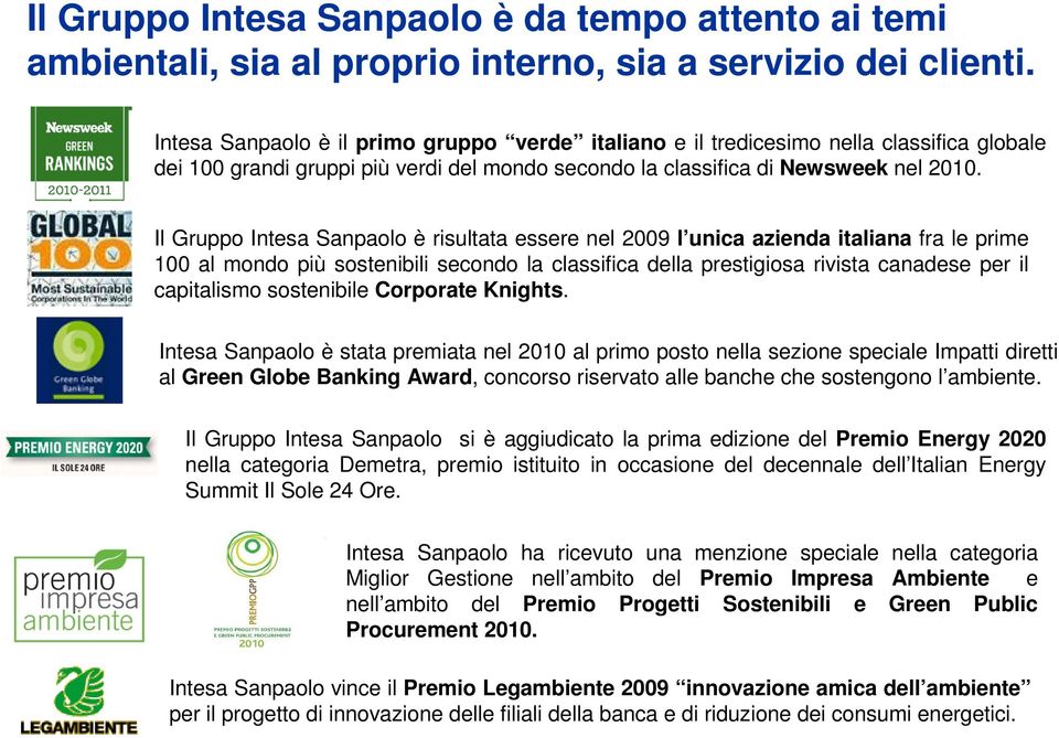 Il Gruppo Intesa Sanpaolo è risultata essere nel 2009 l unica azienda italiana fra le prime 100 al mondo più sostenibili secondo la classifica della prestigiosa rivista canadese per il capitalismo