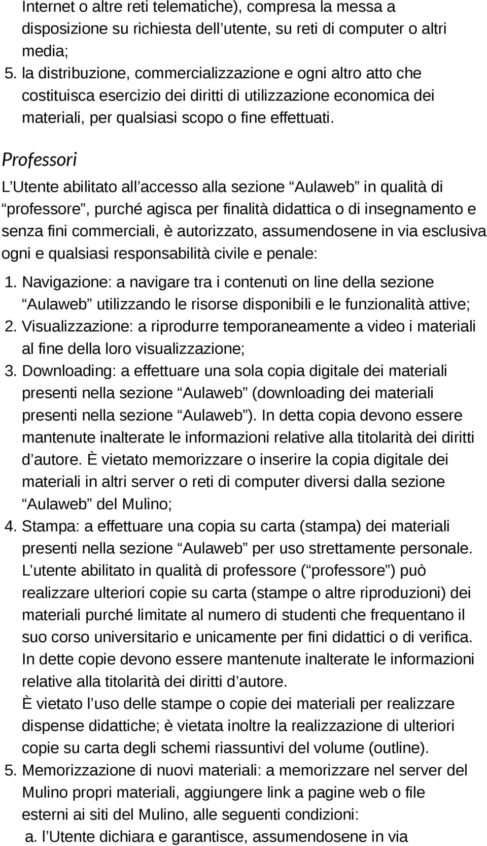 Professori L Utente abilitato all accesso alla sezione Aulaweb in qualità di professore, purché agisca per finalità didattica o di insegnamento e senza fini commerciali, è autorizzato, assumendosene