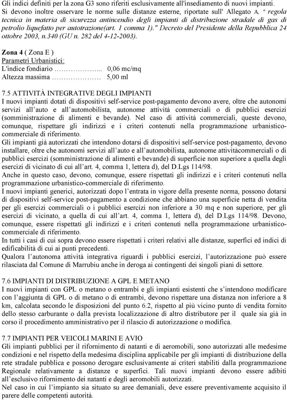 petrolio liquefatto per autotrazione(art. 1 comma 1)." Decreto del Presidente della Repubblica 24 ottobre 2003, n.340 (GU n. 282 del 4-12-2003).