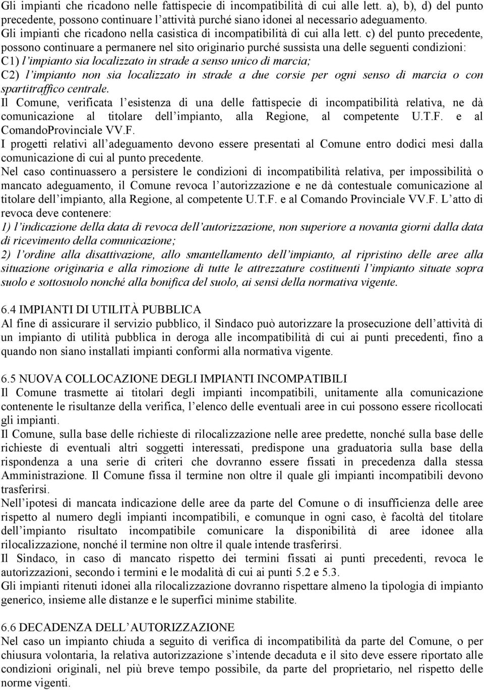 c) del punto precedente, possono continuare a permanere nel sito originario purché sussista una delle seguenti condizioni: C1) l impianto sia localizzato in strade a senso unico di marcia; C2) l