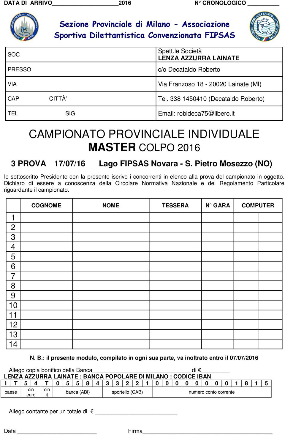 Dichiaro di essere a conoscenza della Circolare Normativa Nazionale e del Regolamento Particolare riguardante il campionato. COGNOME NOME TESSERA N GARA COMPUTER N. B.