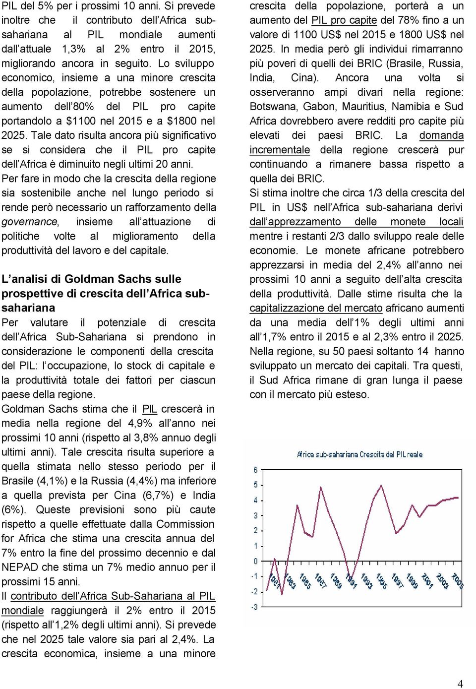 Tale dato risulta ancora più significativo se si considera che il PIL pro capite dell Africa è diminuito negli ultimi 20 anni.