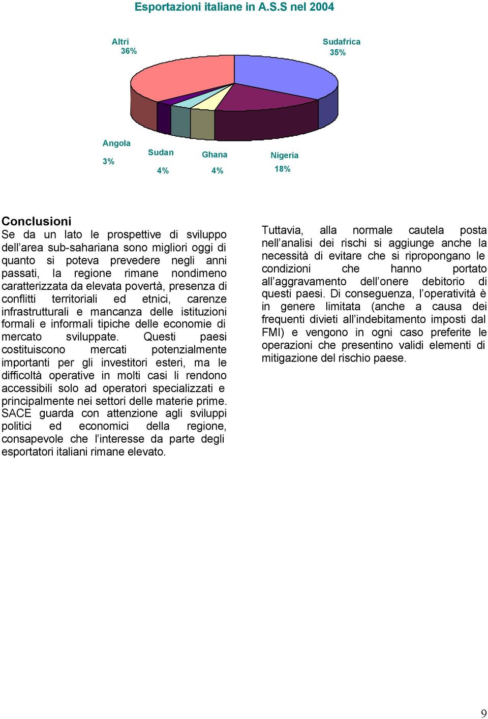 prevedere negli anni passati, la regione rimane nondimeno caratterizzata da elevata povertà, presenza di conflitti territoriali ed etnici, carenze infrastrutturali e mancanza delle istituzioni