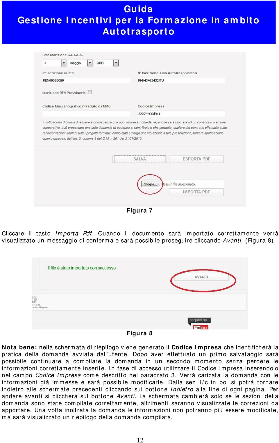 Dopo aver effettuato un primo salvataggio sarà possibile continuare a compilare la domanda in un secondo momento senza perdere le informazioni correttamente inserite.