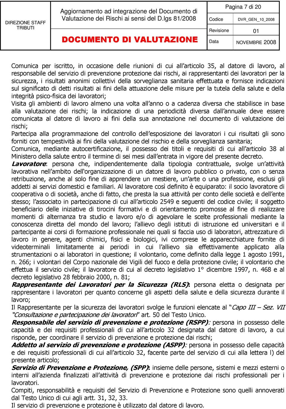 la tutela della salute e della integrità psico-fisica dei lavoratori; Visita gli ambienti di lavoro almeno una volta all anno o a cadenza diversa che stabilisce in base alla valutazione dei rischi;