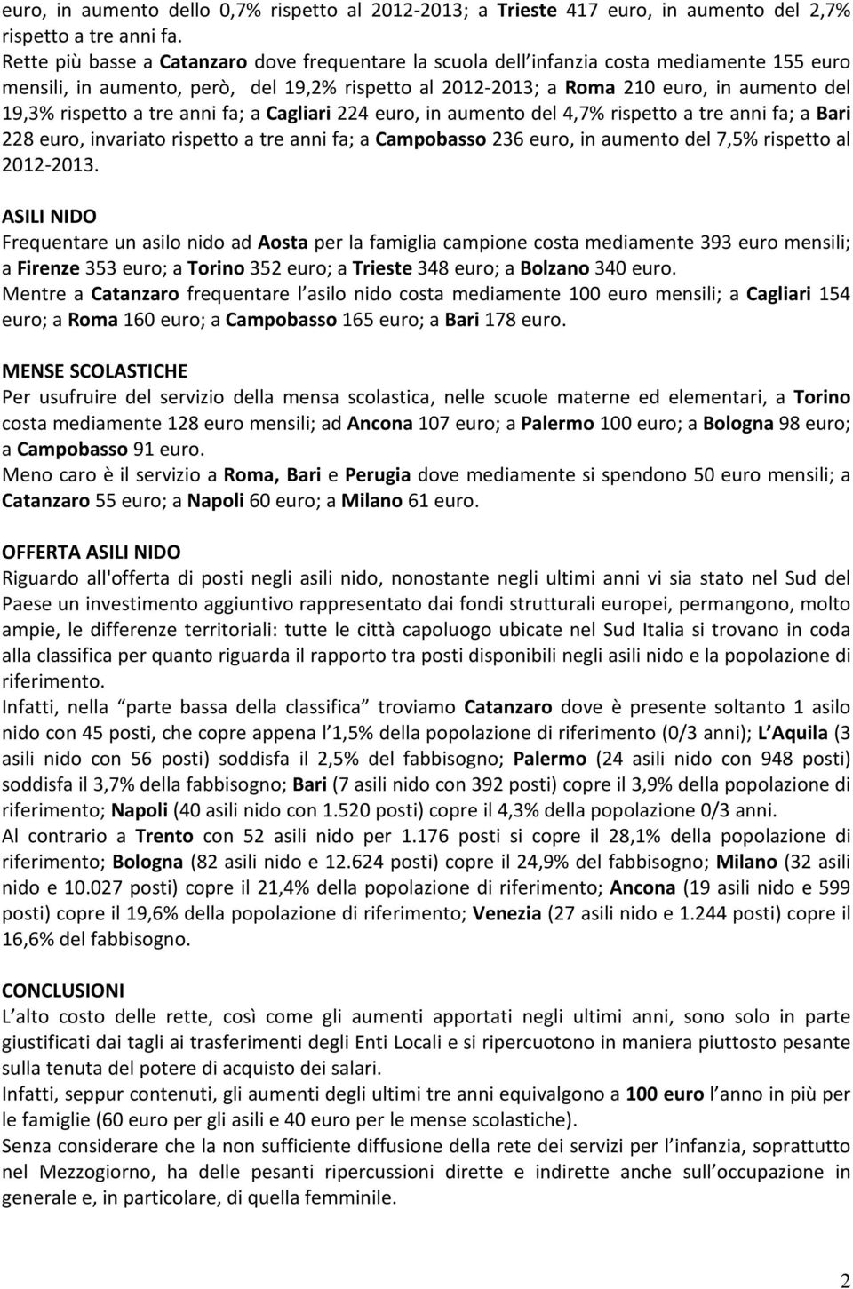 rispetto a tre anni fa; a Cagliari 224 euro, in aumento del 4,7% rispetto a tre anni fa; a Bari 228 euro, invariato rispetto a tre anni fa; a Campobasso 236 euro, in aumento del 7,5% rispetto al