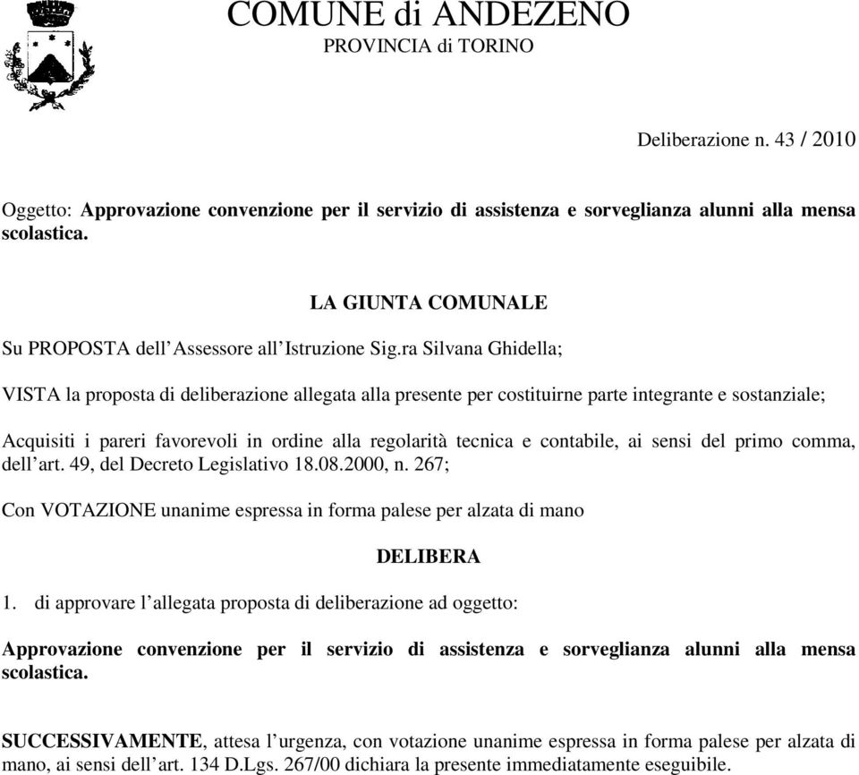 contabile, ai sensi del primo comma, dell art. 49, del Decreto Legislativo 18.08.2000, n. 267; Con VOTAZIONE unanime espressa in forma palese per alzata di mano DELIBERA 1.