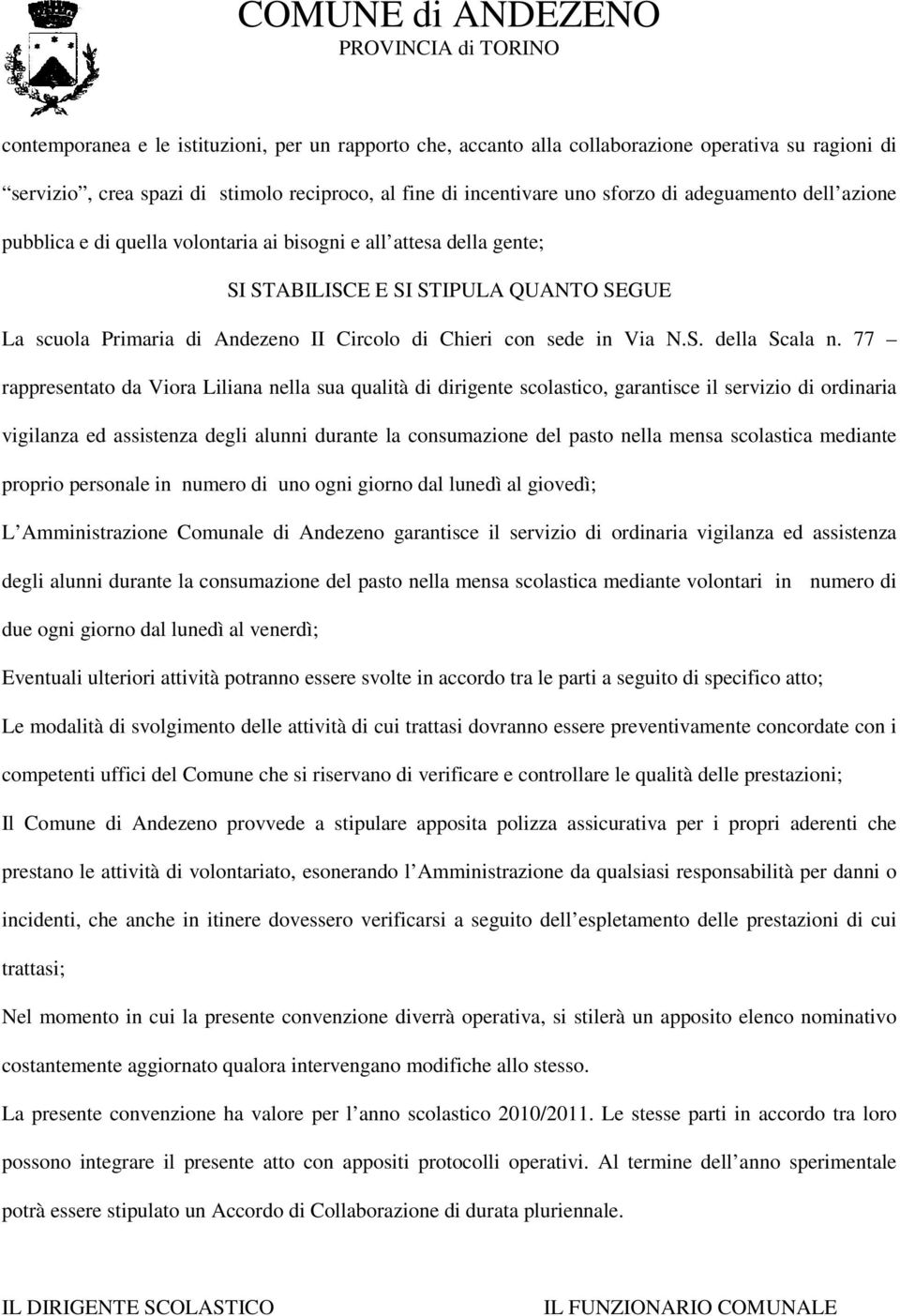 77 rappresentato da Viora Liliana nella sua qualità di dirigente scolastico, garantisce il servizio di ordinaria vigilanza ed assistenza degli alunni durante la consumazione del pasto nella mensa