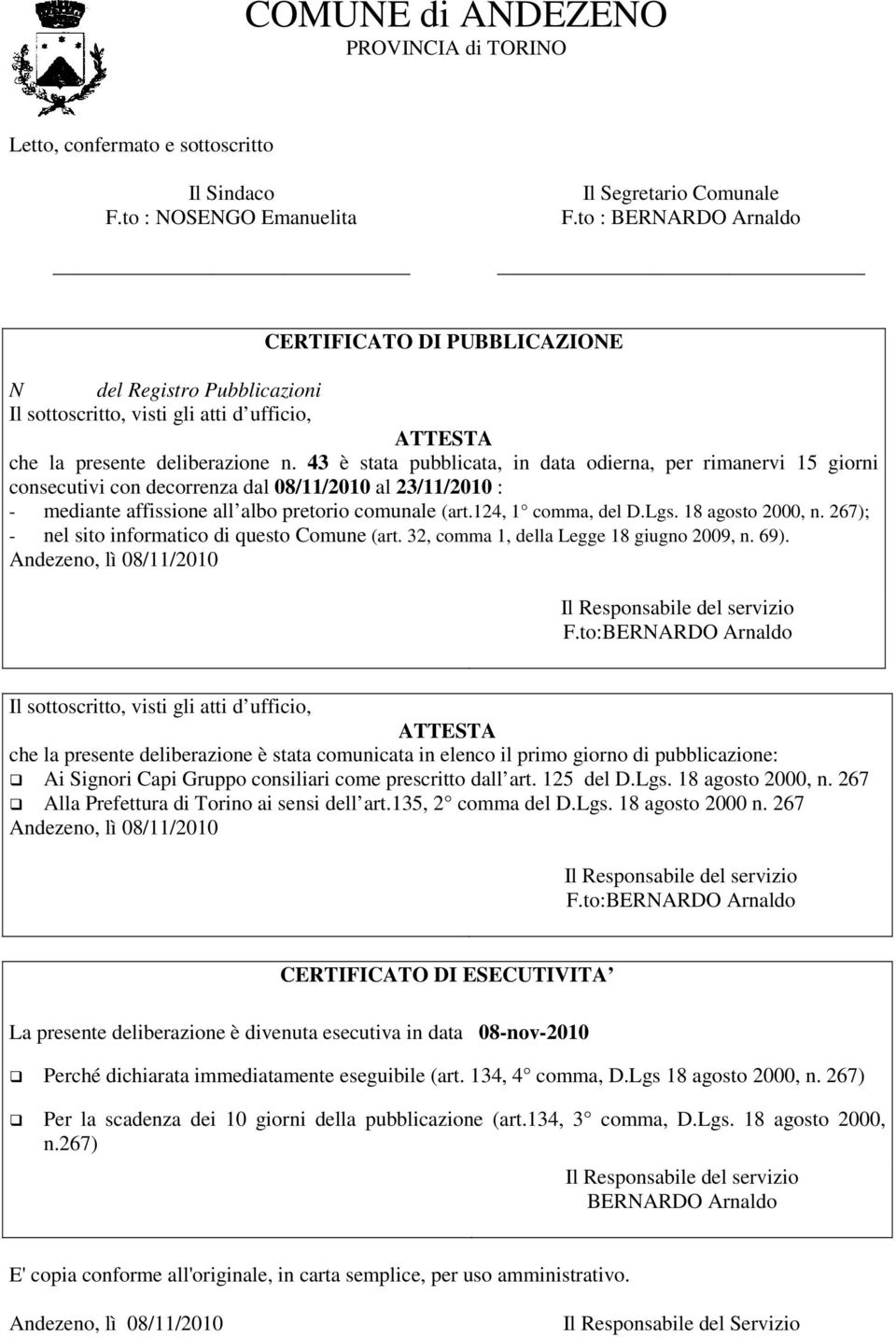 43 è stata pubblicata, in data odierna, per rimanervi 15 giorni consecutivi con decorrenza dal 08/11/2010 al 23/11/2010 : - mediante affissione all albo pretorio comunale (art.124, 1 comma, del D.Lgs.